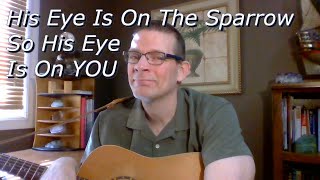 His Eye Is On The Sparrow So His Eye Is On You