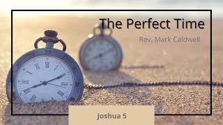 July 4, 2021- Morning Service - The Perfect Time - Joshua 5 - Rev. Mark Caldwell