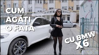 Cum sa agati o fata care are BMW X6