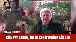 Cüneyt Arkın, İdlib Şehitlerine ağladı