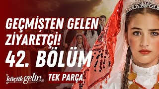 Küçük Gelin 42. Bölüm Geçmişten Gelen Ziyaretçi Tek Parça Hd