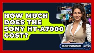 How Much Does The Sony Ht-A7000 Cost? - Nextgen Viewing And Audio
