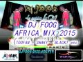 DJ FOOG -  AFRICA MIX 2015 (BlackT - Toofan - Papou- Snaky -Allone - Sacree- Afrobeat))