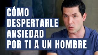5 Formas De Despertarle Ansiedad Por Ti A Un Hombre Invierte El Poder Jorge Lozano H.