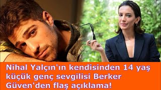 Nihal Yalçının Kendisinden 14 Yaş Küçük Genç Sevgilisi Berker Güvenden Flaş Açıklama
