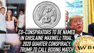 Judge Rules CoConspirators To Be Named In Maxwell Trial, 2020 Quarter Conspiracy, Trump Boxing Match