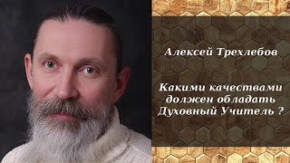 Алексей Трехлебов - Какими Качествами Должен Обладать Духовный Учитель ?