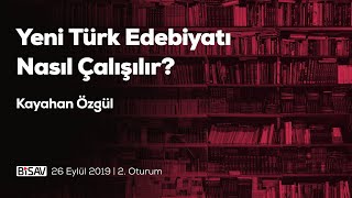 Yeni Türk Edebiyatı Nasıl Çalışılır? [2. Oturum] | Kayahan Özgül