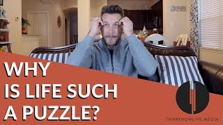 Why Is Life Such a Puzzle?
