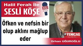 Orhan Uğuroğlu: 'Öfken ve nefsin bir olup aklını mağlup eder' 02/03/23 Halil Fer