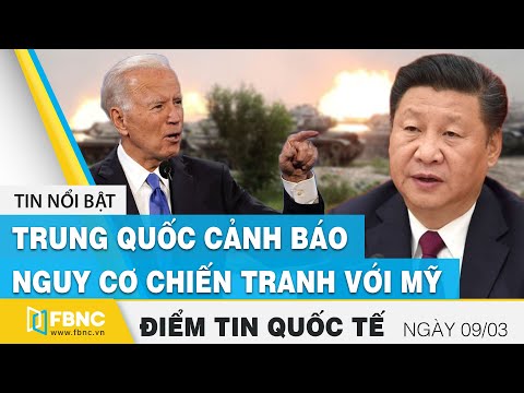 Tin quốc tế nóng nhất hôm nay 9/3 | Trung Quốc cảnh báo nguy cơ chiến tranh với Mỹ | FBNC