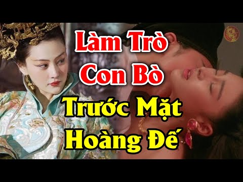 Nữ Hoàng Hậu Duy Nhất "Nhấp Nhả" Với Tình Nhân Ngay Trước Mặt Hoàng Đế Trong Lịch Sử Trung Quốc