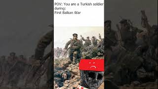 POV: You are  Turkish soldier during: