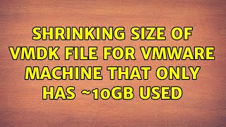 Shrinking Size Of Vmdk File For Vmware Machine That Only Has 10Gb Used