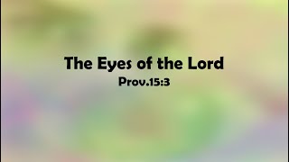 11/4/20 The Eyes of the Lord - Prov.15:3