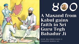 Part 17 - A Masand from Kabul gains faith in Sri Guru Tegh Bahadur Ji - Giani Baljinder Singh Ji UK