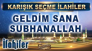 Karışık İlahiler Geldi̇m Sana Subhlah, Geldi̇m Sana Rahman Allah Youtube Seçme İlahiler