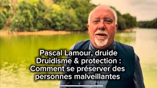 Pascal Lamour, Druide. Druidisme & Protection Comment Se Préserver Des Personnes Malveillantes