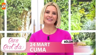 Esra Erol'da 24 Mart 2023 | Tek Parça