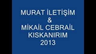 MURAT İLETİŞİM & MİKAİL CEBRAİL KISKANIRIM 2013