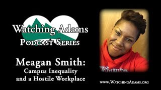Watching Adams Podcast - Meagan Smith: Campus Inequality and a Hostile Workplace