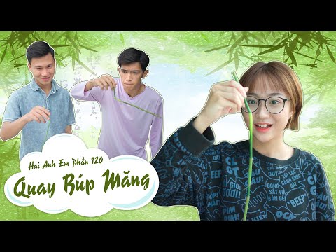 QUAY BÚP MĂNG | Hai Anh Em Phần 120 | Phim Học Đường Hài Hước Hay Nhất Gãy TV