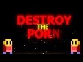 Destory the Porn | What a BADASSS!!!