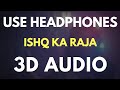 ISHQ KA RAJA (3D AUDIO) | Virtual 3D Audio