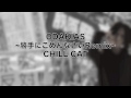 CHILL CAT - ODAKIAS〜勝手にごめんなさいRemix〜