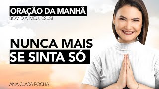 Nunca Mais Se Sinta Só - Oração Da Manhã Ana Clara Rocha