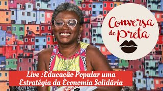 Conversa de preta - live :Educação Popular uma estratégia da Economia solidária