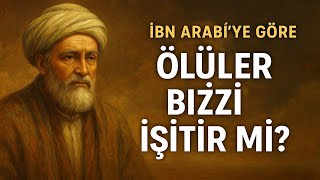 Ölüler Bizi İşitir Mi? İbn Arabiye Göre Kabirden Gelen Hakikat