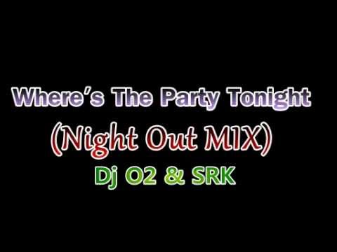 Wheres The Party Tonight Nightout Mix - Dj O2 & Dj Srk