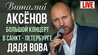 Виталий Аксенов - Дядя Вова (Большой Концерт В Санкт-Петербурге 2017)