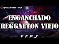 ENGANCHADO REGGAETON VIEJO (GRANDES ÉXITOS) - VFDJ