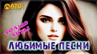 Любимые Песни | Шикарные Треки | Сборник 2023