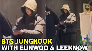 BTS Jungkook Had Dinner With Eunwoo & StrayKids Lee Know Jungkook latest militar