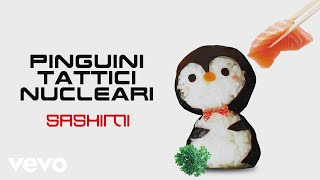 Watch Pinguini Tattici Nucleari Sashimi video