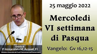 Omelia - 25 maggio 2022 - P. Immacolato Maria Acquali, FI