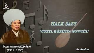 Ýagmyr Nurgeldiýew - Gyzyl Börügiň Nowgül Halk Sazy Arhiwden