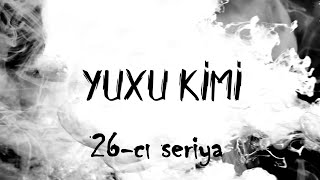 Yuxu Kimi 26-Cı Seriya