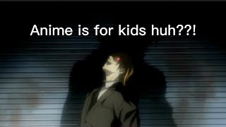 When someone says anime is for kids