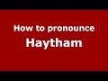 How to pronounce Haytham (Arabic/Morocco) - PronounceNames.com