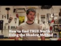 How to find TRUE North without a Compass : using the Shadow Method