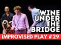 IMPROVISED PLAY #29 | "Wine Under The Bridge"