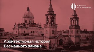 Видео «Архитектурная история Басманного района». Лекция Дмитрия Беззубцева от Библиотека им. Н.А. Некрасова, Басманный переулок, Москва, Россия