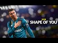 Cristiano Ronaldo ► "SHAPE OF YOU" - Ed Sheeran •  Best Skills & Goals 2017-2018 | HD