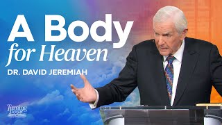 A Body For Heaven Dr. David Jeremiah