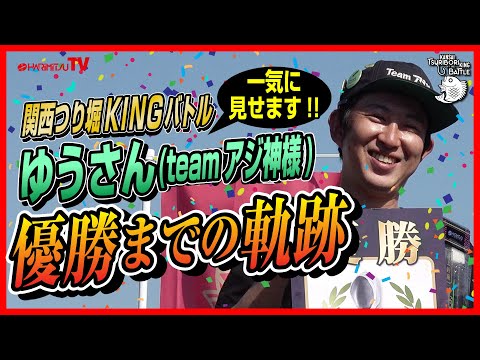 【関西つり堀KINGバトルファイナル】一気に見せます!ゆうさん(teamアジ神様)優勝までの軌跡