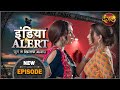 इंडिया अलर्ट | नया एपिसोड 577 | Pyaar Hua Chupke Se - प्यार हुआ चुपके से | #DangalTVChannel | 2021